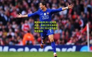 爱游戏体育|周二欧冠焦点战，南部之星主场迎战绿狮，拜仁誓以强势表现锁定晋级