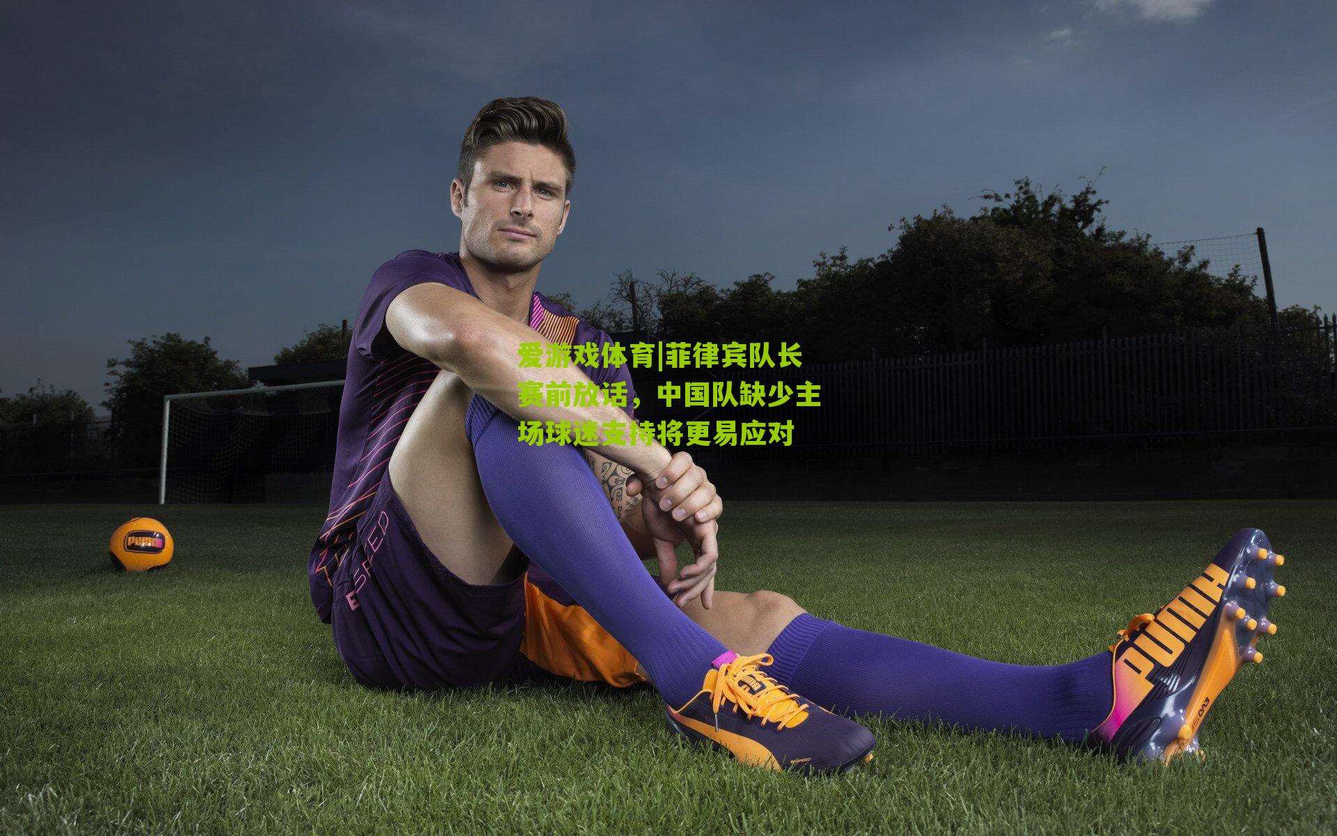 爱游戏体育|菲律宾队长赛前放话，中国队缺少主场球迷支持将更易应对-第3张图片-爱游戏-爱游戏体育_爱游戏(AYX)官方网站-AI YOU XI