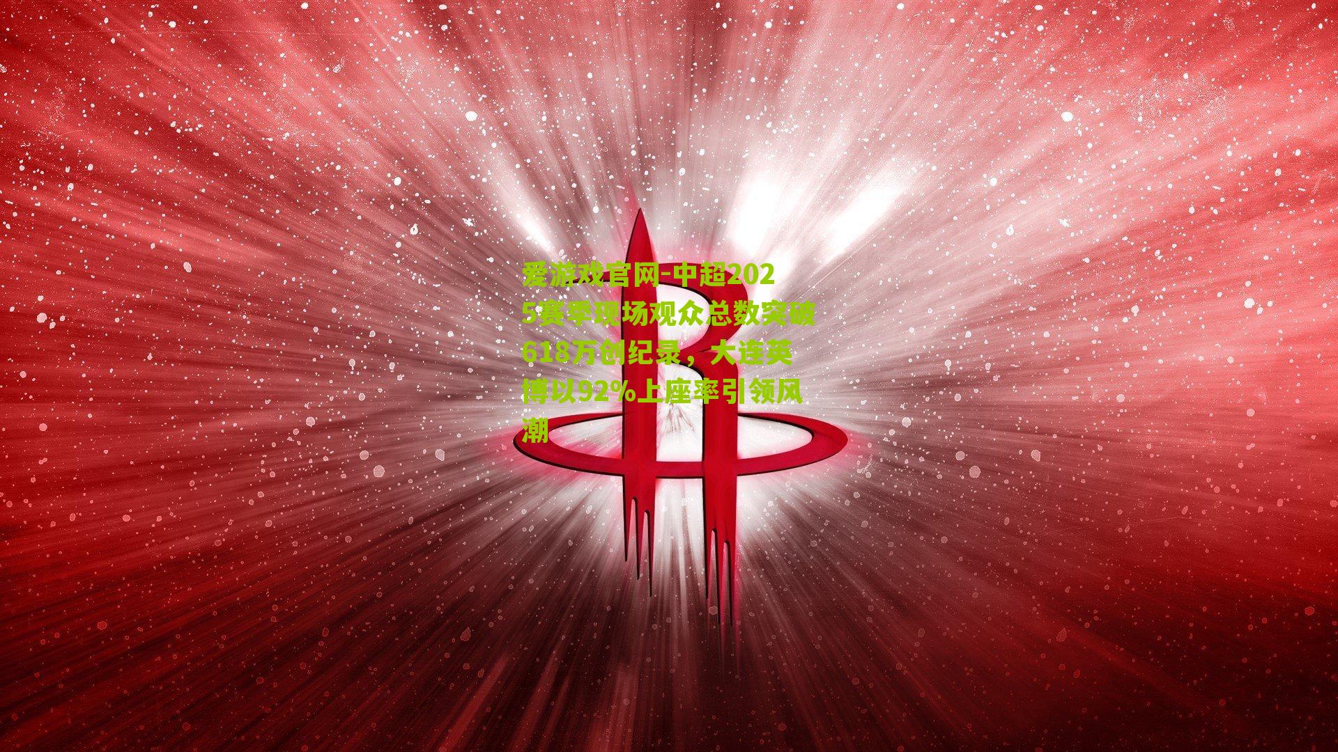 爱游戏官网-中超2025赛季现场观众总数突破618万创纪录，大连英博以92%上座率引领风潮-第1张图片-爱游戏-爱游戏体育_爱游戏(AYX)官方网站-AI YOU XI